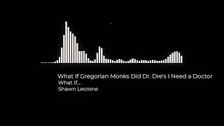 What If Gregorian Monks Did Dr. Dre's I Need A Doctor