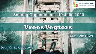 Oggenddiens: VREES VEGTERS. Mat 28:18-20. Deur: Dr Lukas Jacobs. Son. 19 Jul. 2020
