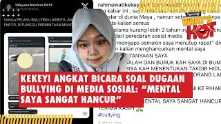 Kekeyi Angkat Bicara Soal Dugaan Bullying di Media Sosial: Mental Saya Sangat Hancur #kekeyi