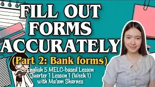 ENGLISH 5: QUARTER 1 LESSON 1 WEEK 1: FILL OUT FORMS ACCURATELY (PART 2: BANK FORMS)