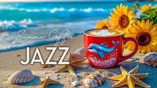 Summer Jazz in July ☕ Summer Coffee by the Sea & Summer Bossa Nova Piano for Great Moods