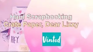 Haul Vinted Scrapbooking, Crate Paper, Dear Lizzy 😍