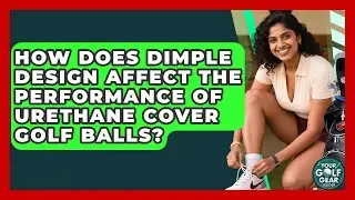 How Does Dimple Design Affect The Performance Of Urethane Cover Golf Balls? - Your Golf Gear Insider