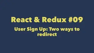 React & Redux #09. User Sign Up: Two ways to redirect