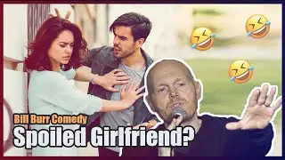 Bill Burr On The Dangers of Spoiling your Girlfriend