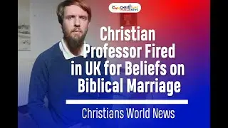 Christian Professor Fired in UK for Beliefs on Biblical Marriage | Christians World News
