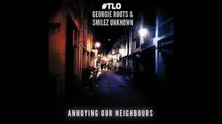 Georgie Roots X Smilez Unknown - Annoying Our Neighbours (Official #TLO Track)