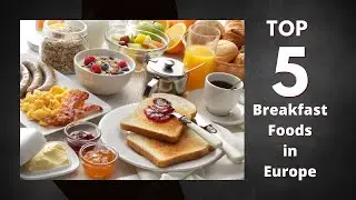 Top 5 Breakfast Foods in Europe | 2023