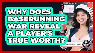 Why Does Baserunning WAR Reveal A Player's True Worth? - Baseball Statistics Vault