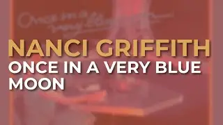 Nanci Griffith - Once In A Very Blue Moon (Official Audio)