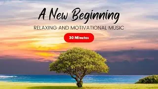 A New Beginning - Motivational and Relaxing Music #inspirational