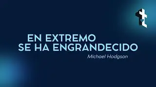 En Extremo Se Ha Engrandecido - Michael Hodgson | Letra