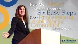 Help Me Dissect Medical Records! Six Steps EVERY Professional Legal Nurse Consultant Must Know