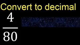 Convert 4/80 to decimal . How To Convert Decimals to Fractions