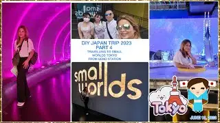 DIY JAPAN TRIP 2023 II PART 4 II LET’S GO TO SMALL WORLDS TOKYO FROM UENO STATION II JUNE 18,2023