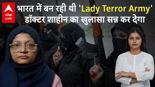 आतंकी डॉक्टरों का ग्रुप India में बन रही थी 'Lady Terror Army', Dr. Shaheen का बड़ा कबूलनामा !