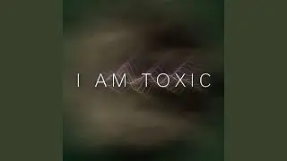 I AM TOXIC