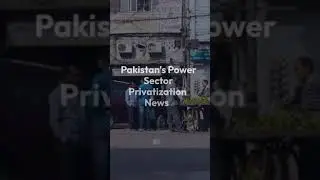 Pakistan Power Sector Privatisation Update