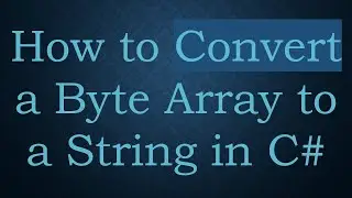 How to Convert a Byte Array to a String in C#