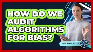 How Do We Audit Algorithms For Bias?