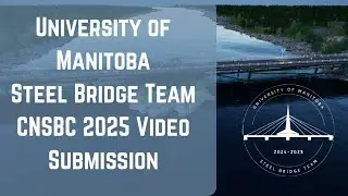 University of Manitoba Steel Bridge Team CNSBC 2025 Video Submission (Corrected)