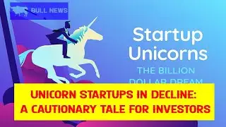 Unicorn Startups in Decline: A Cautionary Tale for Investors