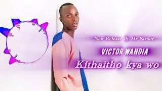 VICTOR WANDIA - KITHAITHO KYA WO (OFFICIAL AUDIO)