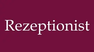 How to Pronounce ''Rezeptionist'' (Receptionist) Correctly in German