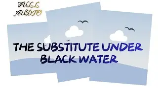 [FULL AUDIO ] The Substitute Under Black Water #storyaudio #audiostory #shortstory