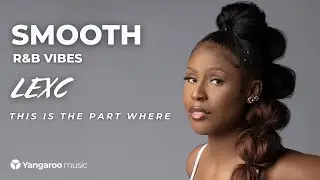 LEXC - THIS IS THE PART WHERE | SMOOTH R&B VIBES