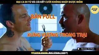 ĐẠI CA ĐI T&Ugrave; M&Agrave; DỞ KH&Oacute;C DỞ CƯỜI | REVIEW PHIM BIG STAN | REVIEW 10 PH&Uacute;T