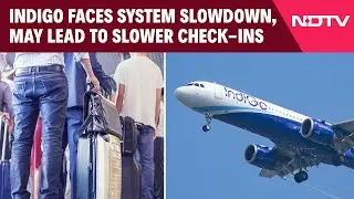 Indigo Flight News Today | Indigo Facing System Slowdown, May Lead To Slower Check-Ins