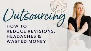 Outsourcing for Your Brand: The 4 Keys to Reducing Revisions, Headaches & Wasted Money!