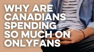 Почему канадцы тратят так много денег на OnlyFans?