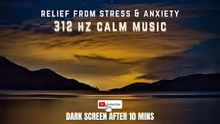 312 Hz Calm Music | Relaxing Sleep | Meditation | Deep Focus | Instant Relief From Stress & Anxiety