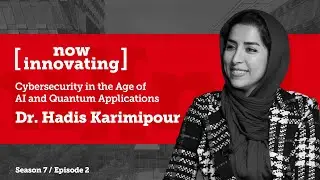 Now Innovating: Cybersecurity in the Age of AI and Quantum Applications with Hadis Karimipour