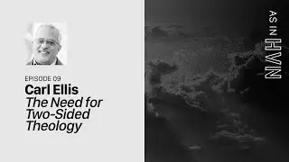 The Need for Two-Sided Theology | As in Heaven Episode 9 | Carl Ellis