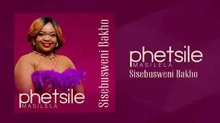 Phetsile Masilela ft Khanyisile Myeni - Sisebusweni Bakho