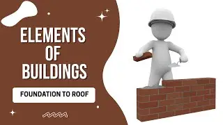 Elements of Buildings Explained: Foundation to Roof in Building Construction