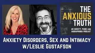 Anxiety Disorders, Relationships, Sex and Intimacy Issues - w/Leslie Gustafson