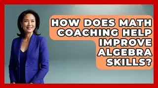 How Does Math Coaching Help Improve Algebra Skills? - Your Algebra Coach