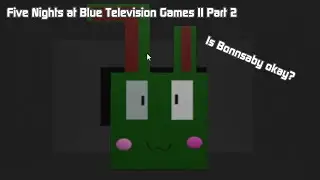 Five Nights at Blue Television Games II Part 2 - We have returned!