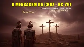 A Mensagem da Cruz - Hino 291 da Harpa Cristã (Nova Versão) Com Letra - 