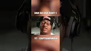 CAPTAINPIMPIN RANTS ON DAN DA DAN (PART 1)