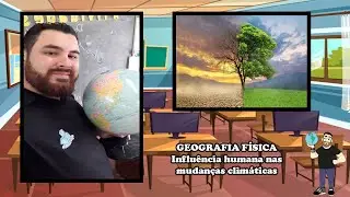INFLU&Ecirc;NCIA HUMANA NAS MUDAN&Ccedil;AS CLIM&Aacute;TICAS | EF06GE07/GE13 | Geografia f&iacute;sica