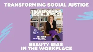 Transforming Social Justice EP9 &ndash; Beauty Bias in the Workplace