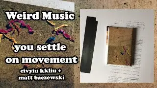 Weird Music: you settle on movement - civyiu kkliu + matt baczewski