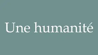 How to Pronounce ''Une humanit&eacute;'' (A humanity) Correctly in French