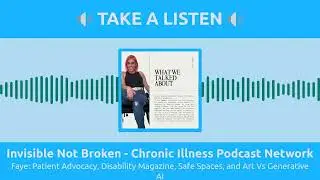 Invisible Not Broken - Chronic Illness Podcast Network - Faye: Patient Advocacy, Disability...