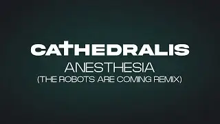 CATHEDRALIS - Anesthesia (The Robots Are Coming Remix)